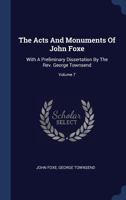 The Acts and Monuments of John Foxe: With a Life of the Martyrologists, and Vindication of the Work by George Townsend; Volume 7 101879395X Book Cover