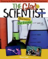 The Glad Scientist Discovers the Creator: Discovering th Creator Through Fantastically Fun Science Experiments 0805402640 Book Cover