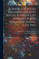 Elements of Water Bacteriology With Special Reference to Sanitary Water Analysis by Samuel Cate Pres 1022029169 Book Cover