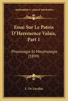 Essai Sur Le Patois D'Heremence Valais, Part 1: Phonologie Et Morphologie (1899) 1120472156 Book Cover
