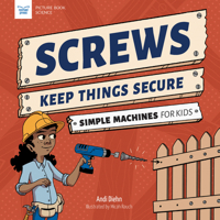 Screws Keep Things Secure: Simple Machines for Kids 1647410940 Book Cover