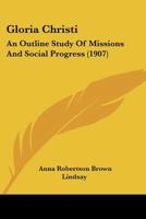 Gloria Christi; An Outline Study of Missions and Social Progress 1166470938 Book Cover