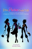 If Her Purse Could Talk: A transparent journey into the lives of women who courageously revealed the contents of their heart 0982852762 Book Cover
