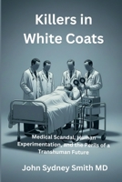 Killers in White Coats: Medical Scandal, Human Experimentation, and the Perils of a Transhuman Future 1764435559 Book Cover