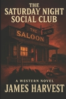 THE SATURDAY NIGHT SOCIAL CLUB: A WESTERN NOVEL B0FS7JVB5J Book Cover
