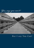You say you can't but I say You can! 1983957429 Book Cover