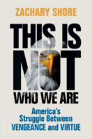 This Is Not Who We Are: America’s Struggle Between Vengeance and Virtue 1009203444 Book Cover