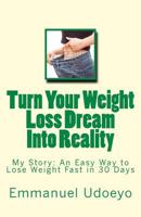 Turn Your Weight Loss Dream Into Reality: My Story: An Easy Way to Loss Weight Fast in 30 Days 1533347220 Book Cover