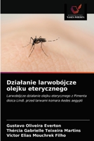 Działanie larwobójcze olejku eterycznego: Larwobójcze działanie olejku eterycznego z Pimenta dioica Lindl. przed larwami komara Aedes aegypti 6203612022 Book Cover