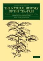 The Natural History of the Tea-Tree: With Observations on the Medical Qualities of Tea, and Effects of Tea-Drinking 1170415016 Book Cover