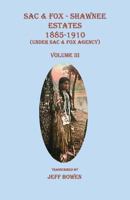 Sac & Fox - Shawnee Estates 1885-1910: (Under Sac & Fox Agency), Volume III 1649681321 Book Cover