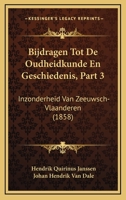 Bijdragen Tot De Oudheidkunde En Geschiedenis, Part 3: Inzonderheid Van Zeeuwsch-Vlaanderen (1858) 1160719594 Book Cover