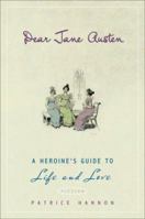 Dear Jane Austen: A Heroine's Guide to Life and Love 0452288940 Book Cover