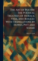 The Art of Poetry: The Poetical Treatises of Horace, Vida, and Boileau With Translations by Howes, Pitt and Soame 1025282337 Book Cover
