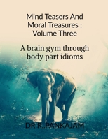 Mind Teasers And Moral Treasures: Volume Three: A Brain Gym Through Body part Idioms B0FH9YDSNV Book Cover