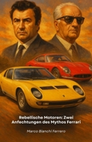 Rebellische Motoren: Zwei Anfechtungen des Mythos Ferrari: Die Geschichte von Ferruccio Lamborghini und Horacio Pagani: Wenn Entschlossenheit aus Ablehnung eine Legende macht B0FT3BP2NS Book Cover