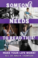 Someone Needs to Read This!: Make Your Life Work! 0991028740 Book Cover