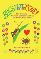 BUGS THAT LOVE! The Amazing Western Conifer Seed Bug (and Shield Bugs Too!) 0984617256 Book Cover