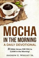 Mocha in the Morning - A Daily Devotional: 21 Bible Verses to Claim to Be Yours in the Morning! 1535278765 Book Cover
