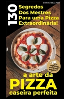 a Arte da Pizza Caseira Perfeita: 130 Segredos dos Mestres para uma Pizza Extraordinária! (Portuguese Edition) B0DW37BPFV Book Cover