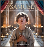 The Story of Samuel: Listening to God's Voice and Leading a Nation (The Story of Important Figures in the Bible) B0FGDV3MF5 Book Cover