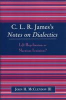 CLR James's Notes on Dialectics: Left Hegelianism or Marxism-Leninism? 0739109251 Book Cover