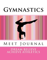 Gymnastics Meet Journal: Girls Edition 8.5 x 11 (Dream Believe Achieve Athletics) 1974217353 Book Cover