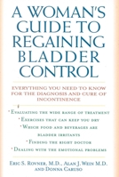 A Woman's Guide to Regaining Bladder Control: Everything You Need to Know for the Diagnosis and Cure of Incontinence 1590770404 Book Cover