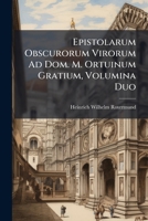 Epistolarum Obscurorum Virorum Ad Dom. M. Ortuinum Gratium, Volumina Duo (Latin Edition) 1024755630 Book Cover