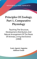 Principles Of Zoology, Part 1, Comparative Physiology: Touching The Structure, Development, Distribution, And Natural Arrangement Of The Races Of Animals, Living And Extinct 1164894463 Book Cover
