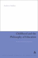 Childhood and the Philosophy of Education: An Anti-aristotelian Perspective (Continuum Studies in Educational Research) 1441198334 Book Cover