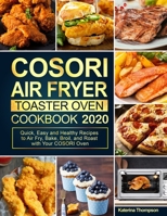 COSORI Air Fryer Toaster Oven Cookbook: Quick, Easy and Healthy Recipes to Air Fry, Bake, Broil, and Roast with Your COSORI Oven 1637330170 Book Cover