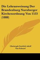 Die Lehranweisung Der Brandenburg Nurnberger Kirchenordnung Von 1533 (1888) 1120419026 Book Cover