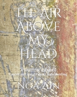 The Air Above My Head: A Spiritual Journey--Cancer and me: 29 years and counting 1947373110 Book Cover