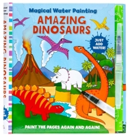 Magical Water Painting: Amazing Dinosaurs: (Art Activity Book, Books for Family Travel, Kids' Coloring Books, Magic Color and Fade) 1647227291 Book Cover