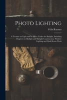 Photo Lighting: A Treatise on Light and its Effect Under the Skylight, Including Chapters on Skylight and Skylight Construction, Window Lighting and Dark Room Work 1015700217 Book Cover
