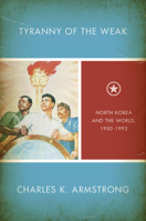 Tyranny of the Weak: North Korea and the World, 1950–1992 0801450829 Book Cover