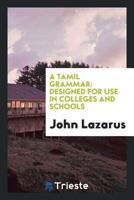 A Tamil Grammar: Designed for Use in Colleges and Schools 1760571954 Book Cover