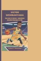 VICTOR WEMBANYAMA: Slam Dunk To Success - Inspirational Basketball Biography For Kids B0DQVFCS81 Book Cover