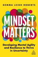 Mindset Matters: Developing Mental Agility and Resilience to Thrive in Uncertainty 1398604844 Book Cover