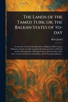 The Lands of the Tamed Turk; or, the Balkan States of To-day 102352788X Book Cover