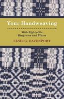 Your Handweaving - With Eighty-Six Diagrams and Plates 1446517322 Book Cover