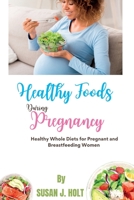 HEALTHY FOODS DURING PREGNANCY: Healthy Whole Diets for Pregnant and Breastfeeding Women B0BGFQ1F7S Book Cover