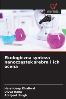 Ekologiczna synteza nanoczastek srebra i ich ocena (Polish Edition) 6630295234 Book Cover