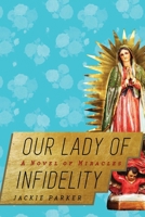 Our Lady of Infidelity: A Novel of Miracles 1628726946 Book Cover
