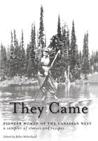 They Came: Pioneer Women of the Canadian West A Sampler of Stories and Recipes 1525518984 Book Cover