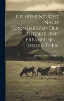 Die Bienenzucht Nach Grunds�tzen Der Theorie Und Erfahrung ... Erster Theil 1021743046 Book Cover