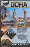 Doha Guía de viaje 2026: Una guía exclusiva de Doha para 2026: donde la opulencia moderna se encuentra con la cultura atemporal, lugares emblemáticos, ... resplandeciente de Qatar. (Spanish Edition) B0H2HYPQ95 Book Cover