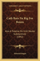 Cath Ruis Na Rig For Boinn: Also A Treatise On Irish Neuter Substantives 1165924625 Book Cover