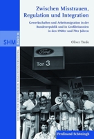 Zwischen Misstrauen, Regulation Und Integration: Gewerkschaften Und Arbeitsmigration in Der Bundesrepublik Und in Großbritannien in Den 1960er Und 70e 3506776673 Book Cover